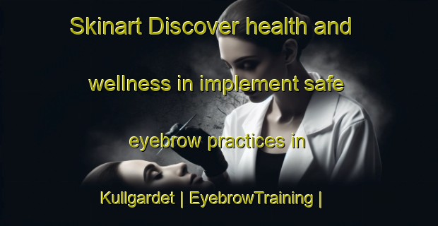 Skinart Discover health and wellness in implement safe eyebrow practices in Kullgardet | EyebrowTraining | EyebrowClasses | SkinartTraining-Sweden